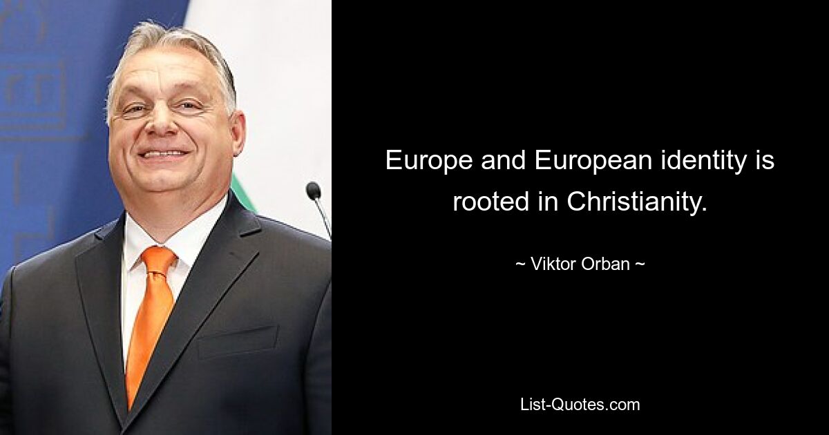 Europe and European identity is rooted in Christianity. — © Viktor Orban