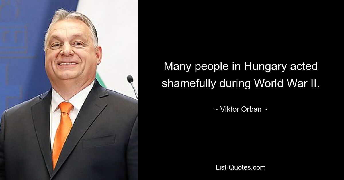 Many people in Hungary acted shamefully during World War II. — © Viktor Orban