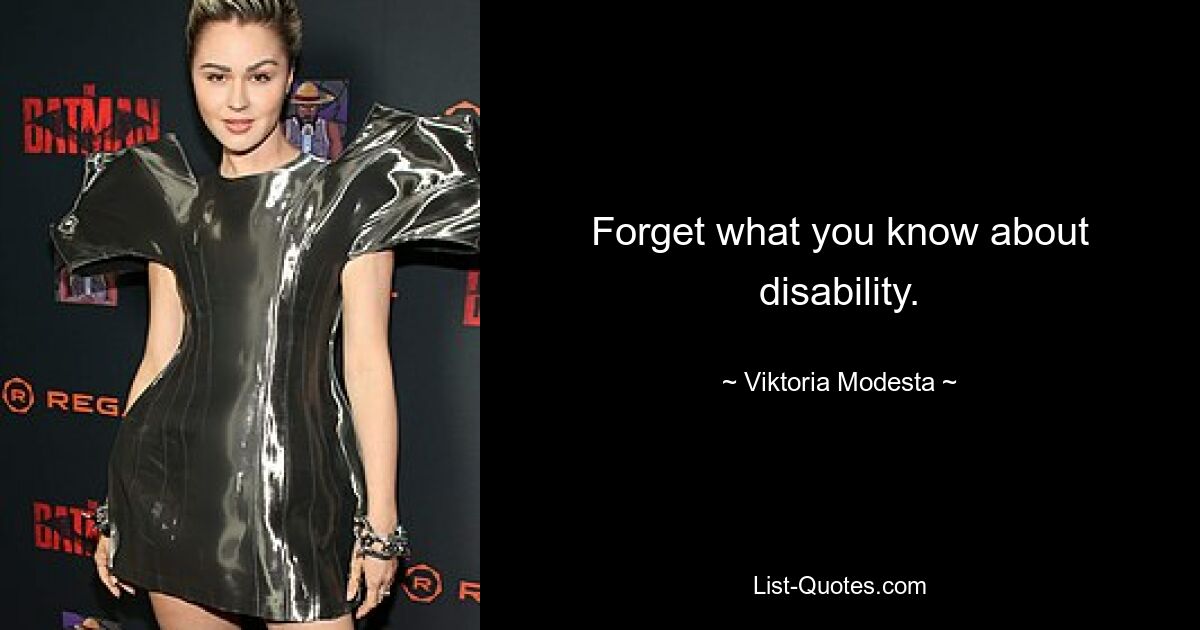 Forget what you know about disability. — © Viktoria Modesta