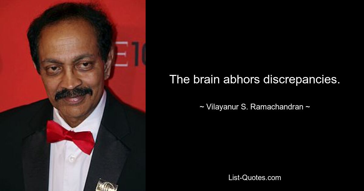 The brain abhors discrepancies. — © Vilayanur S. Ramachandran