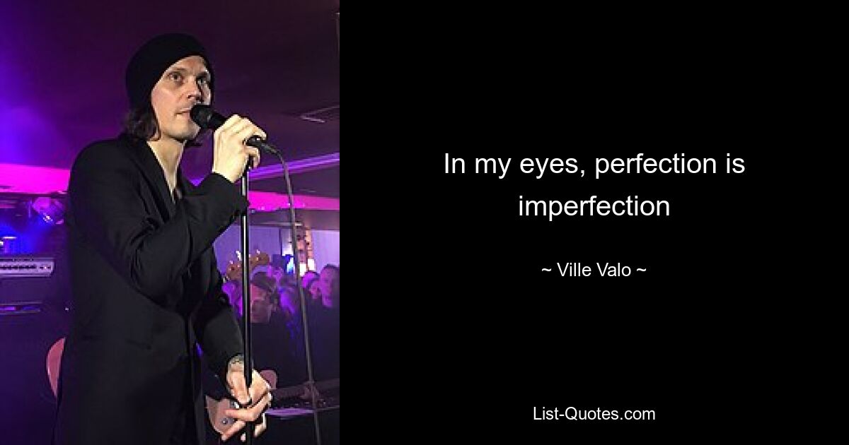 In my eyes, perfection is imperfection — © Ville Valo