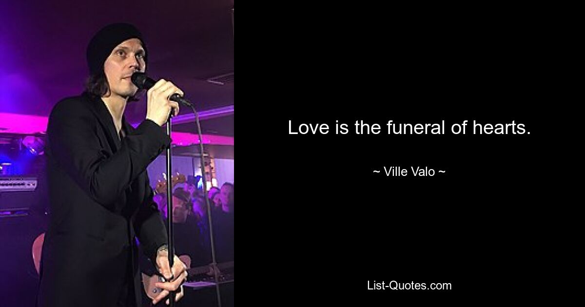 Love is the funeral of hearts. — © Ville Valo