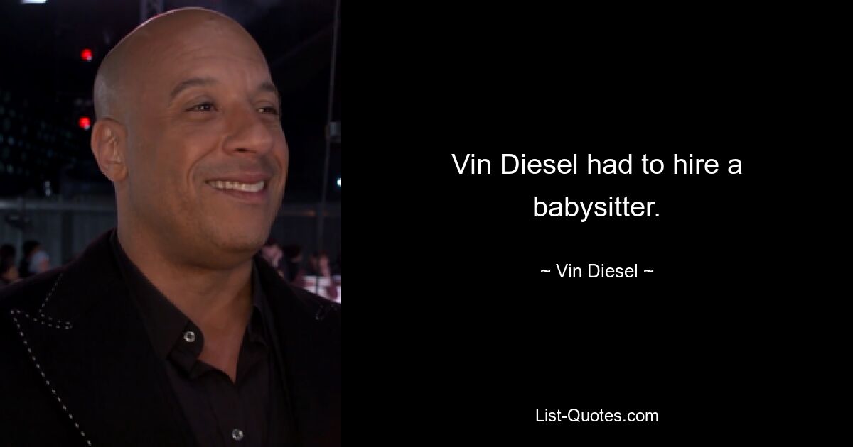 Vin Diesel musste einen Babysitter engagieren. — © Vin Diesel 