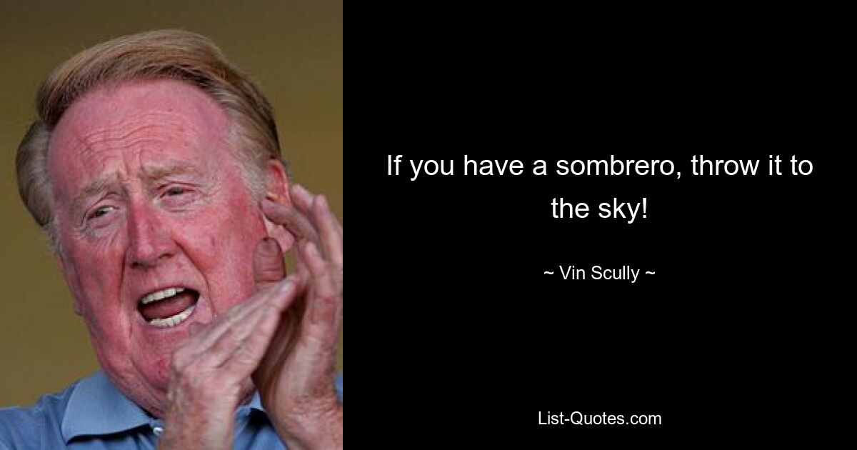 If you have a sombrero, throw it to the sky! — © Vin Scully