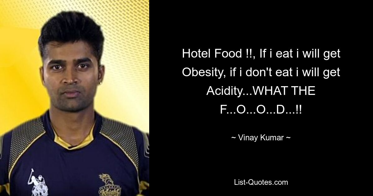 Hotel Food !!, If i eat i will get Obesity, if i don't eat i will get Acidity...WHAT THE F...O...O...D...!! — © Vinay Kumar