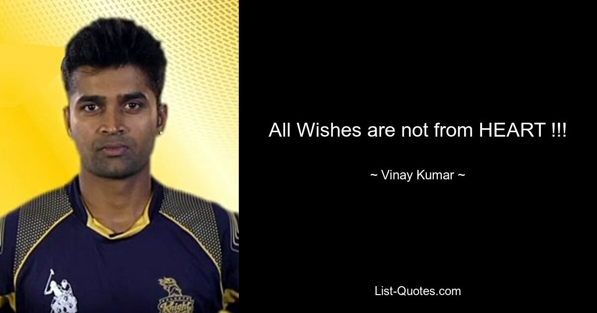 All Wishes are not from HEART !!! — © Vinay Kumar