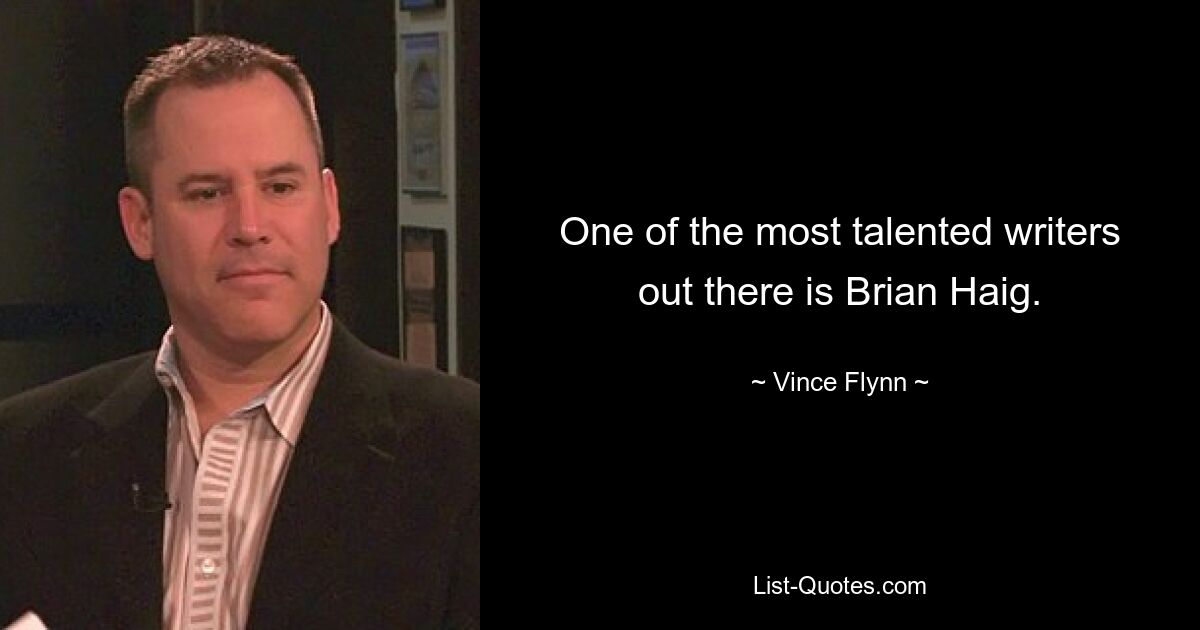 One of the most talented writers out there is Brian Haig. — © Vince Flynn