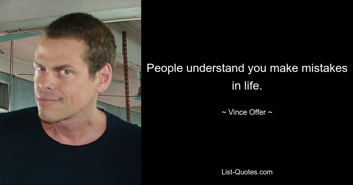 People understand you make mistakes in life. — © Vince Offer