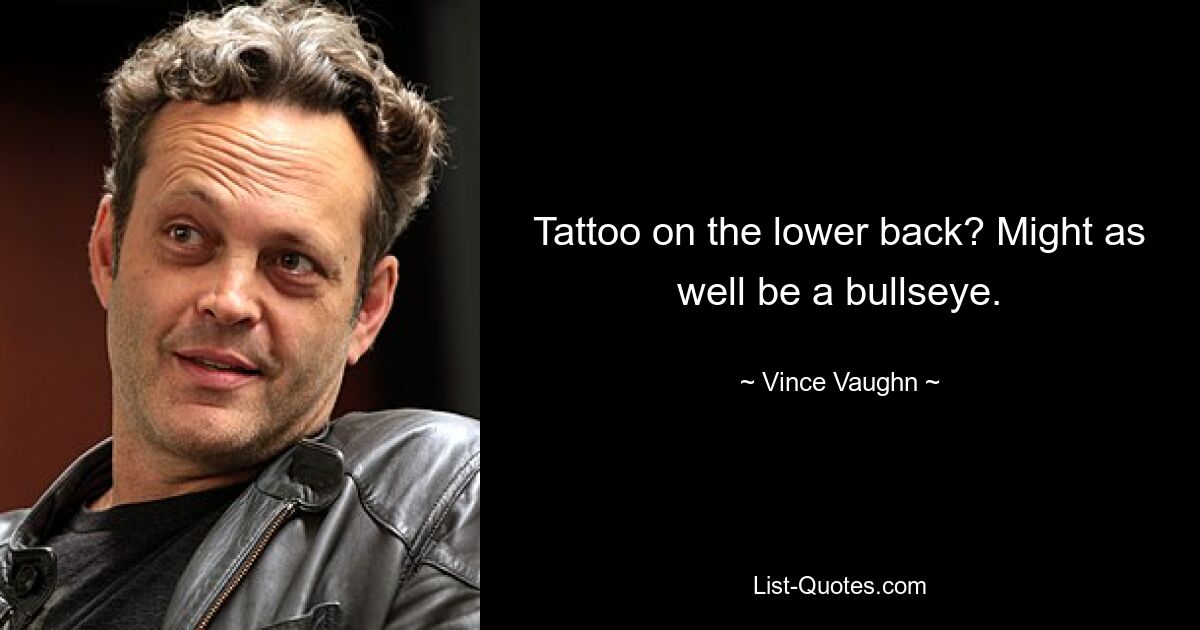 Tattoo on the lower back? Might as well be a bullseye. — © Vince Vaughn