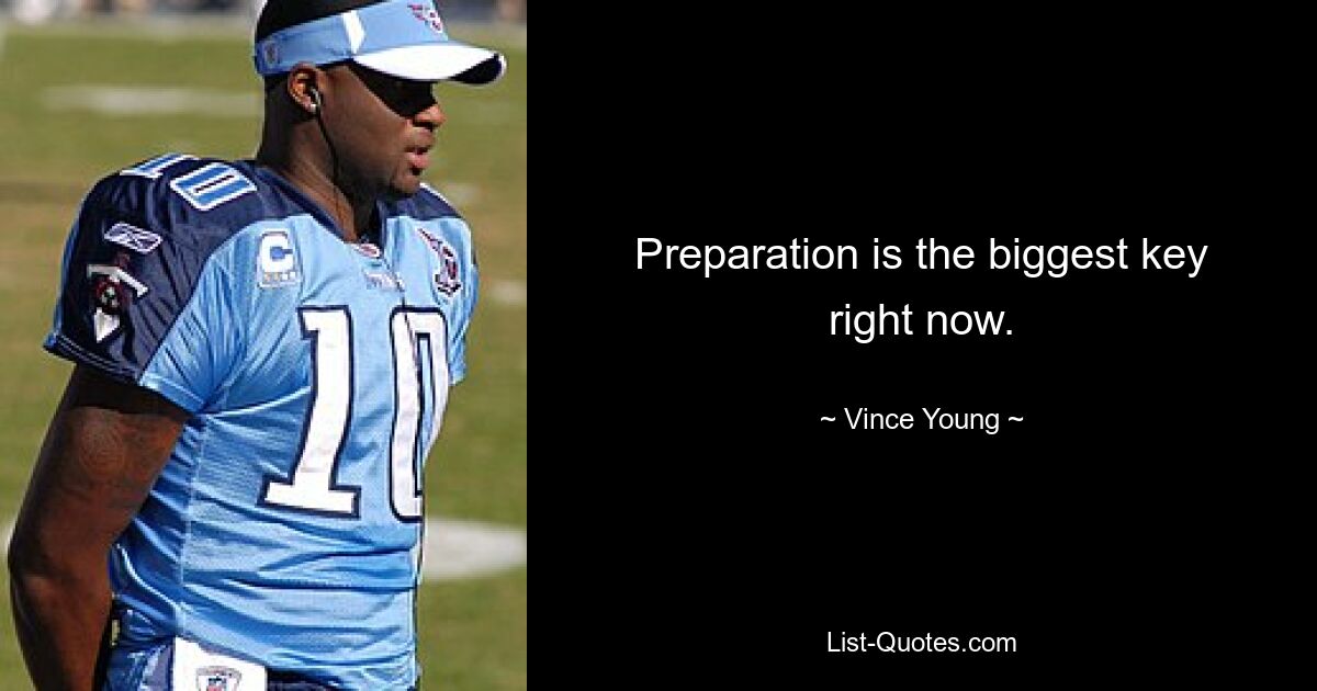 Preparation is the biggest key right now. — © Vince Young