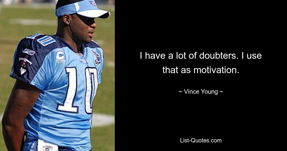 I have a lot of doubters. I use that as motivation. — © Vince Young