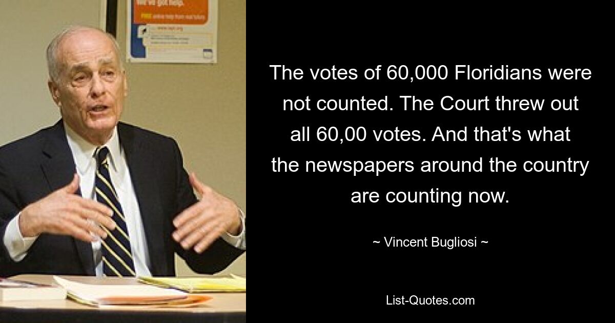 Голоса 60 000 жителей Флориды не учитывались. Суд отбросил все 60,00 голосов. И именно это сейчас подсчитывают газеты по всей стране. — © Винсент Буглиози