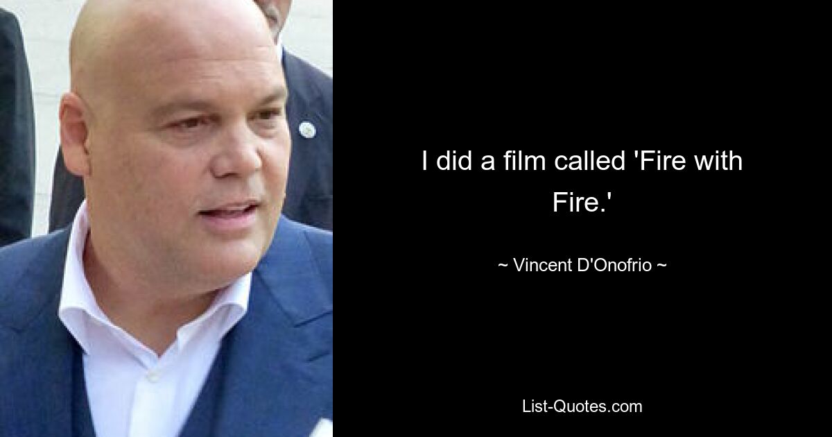 I did a film called 'Fire with Fire.' — © Vincent D'Onofrio