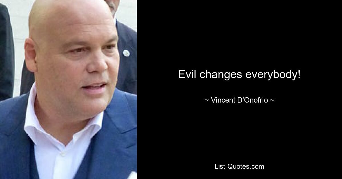 Evil changes everybody! — © Vincent D'Onofrio