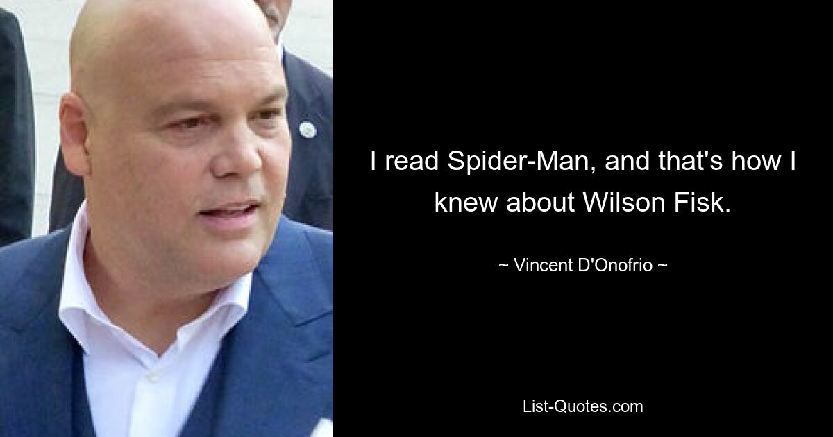 I read Spider-Man, and that's how I knew about Wilson Fisk. — © Vincent D'Onofrio