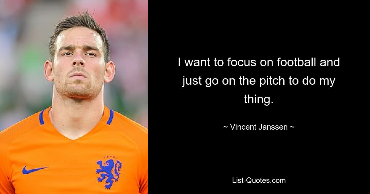 I want to focus on football and just go on the pitch to do my thing. — © Vincent Janssen