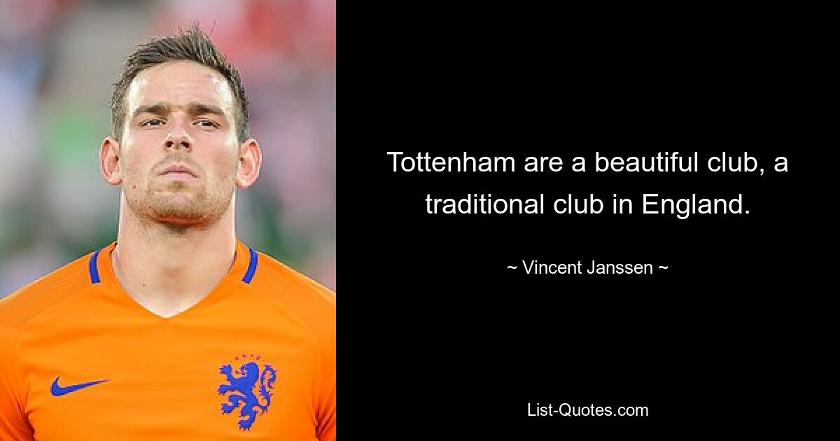 Tottenham are a beautiful club, a traditional club in England. — © Vincent Janssen