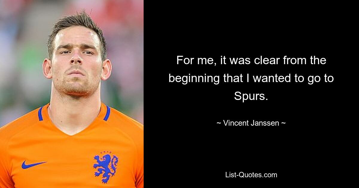 For me, it was clear from the beginning that I wanted to go to Spurs. — © Vincent Janssen