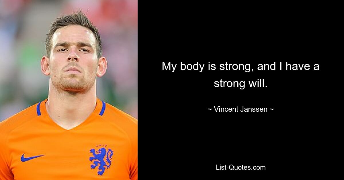 My body is strong, and I have a strong will. — © Vincent Janssen