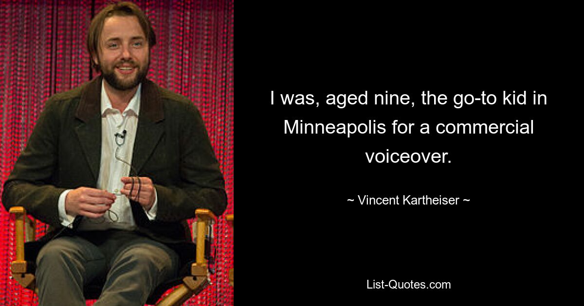 I was, aged nine, the go-to kid in Minneapolis for a commercial voiceover. — © Vincent Kartheiser