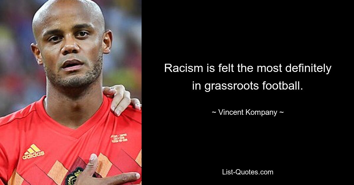 Racism is felt the most definitely in grassroots football. — © Vincent Kompany