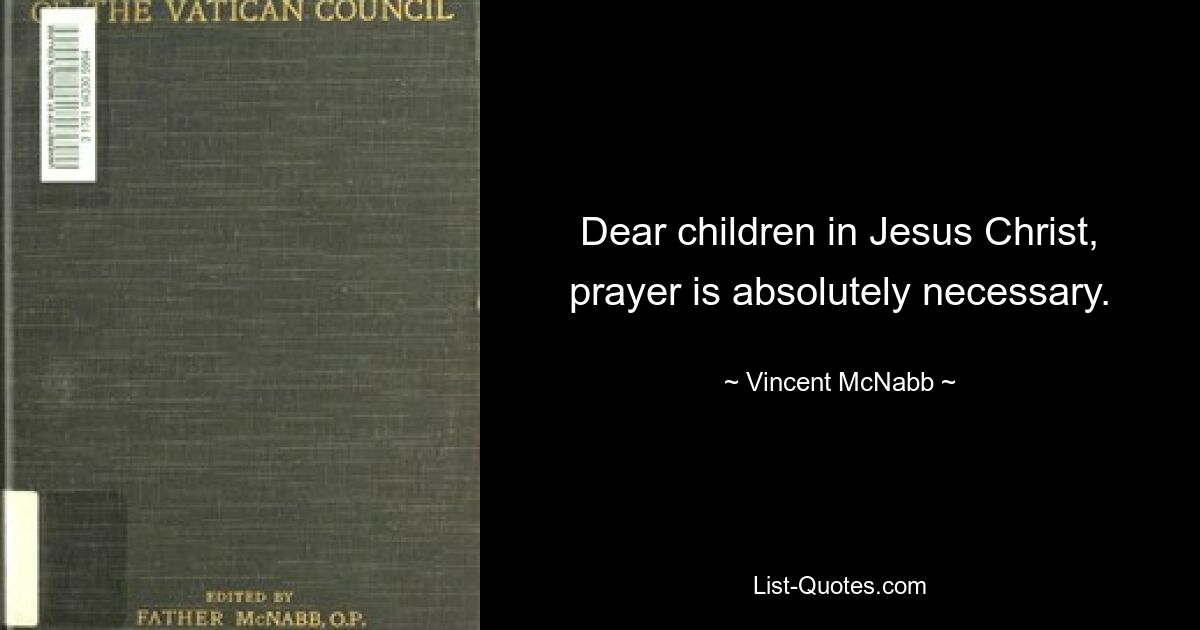 Dear children in Jesus Christ, prayer is absolutely necessary. — © Vincent McNabb