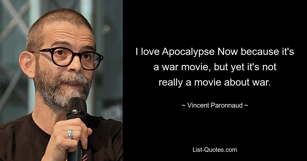 I love Apocalypse Now because it's a war movie, but yet it's not really a movie about war. — © Vincent Paronnaud