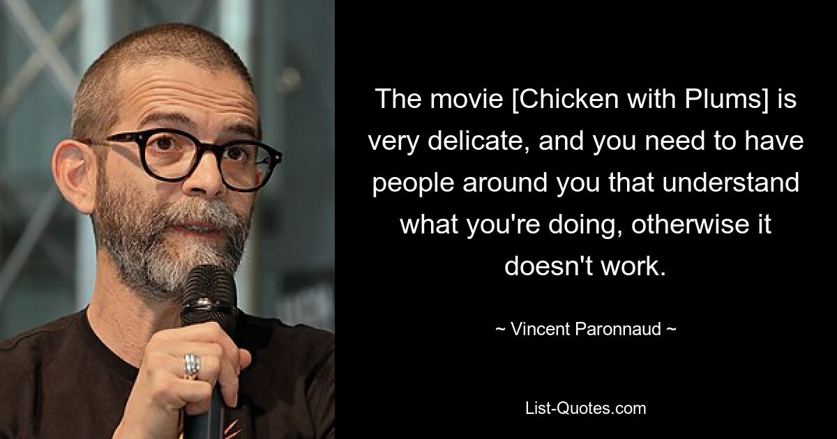 The movie [Chicken with Plums] is very delicate, and you need to have people around you that understand what you're doing, otherwise it doesn't work. — © Vincent Paronnaud