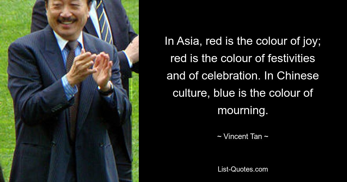 In Asien ist Rot die Farbe der Freude; Rot ist die Farbe der Feste und des Feierns. In der chinesischen Kultur ist Blau die Farbe der Trauer. — © Vincent Tan 