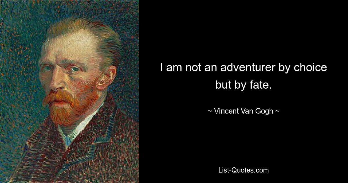 I am not an adventurer by choice but by fate. — © Vincent Van Gogh