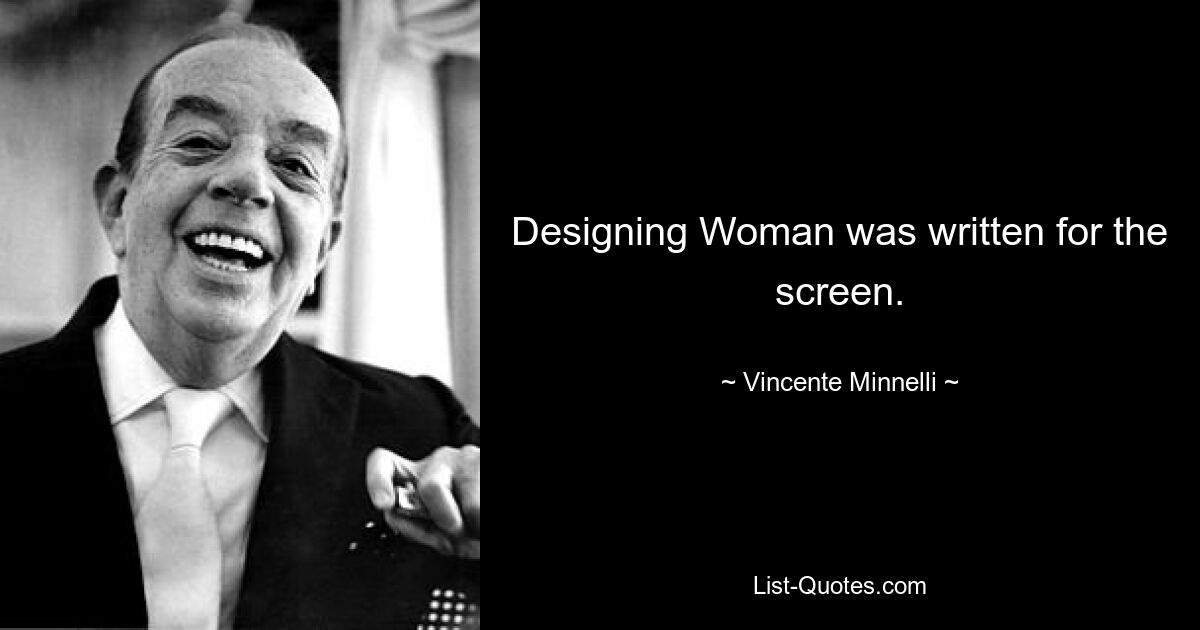 Designing Woman was written for the screen. — © Vincente Minnelli