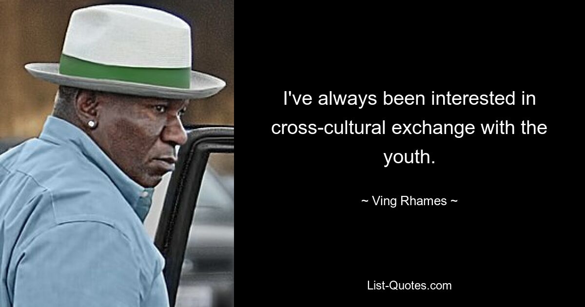 I've always been interested in cross-cultural exchange with the youth. — © Ving Rhames