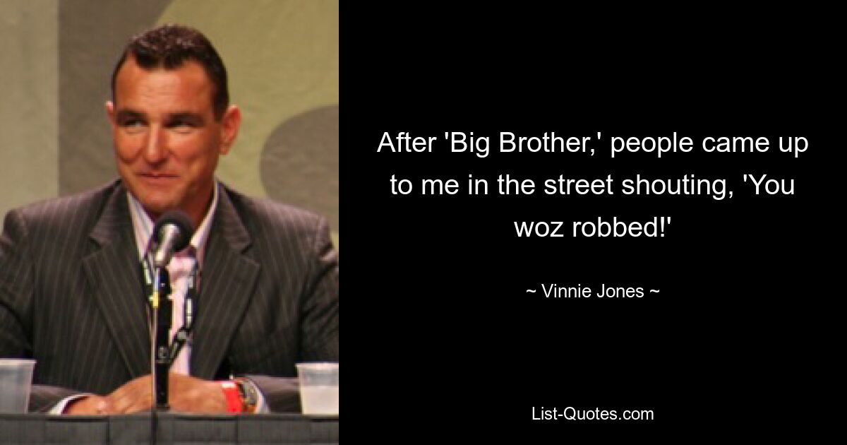 After 'Big Brother,' people came up to me in the street shouting, 'You woz robbed!' — © Vinnie Jones