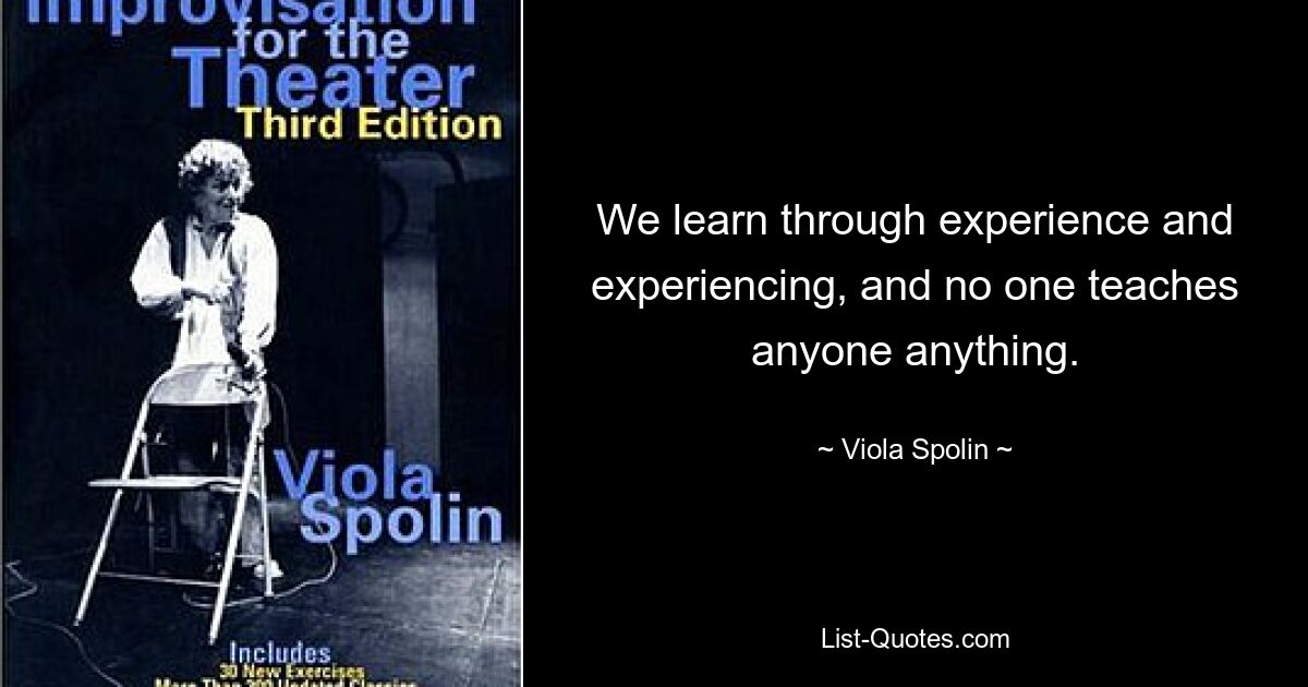 Мы учимся через опыт и переживания, и никто никого ничему не учит. — © Виола Сполин