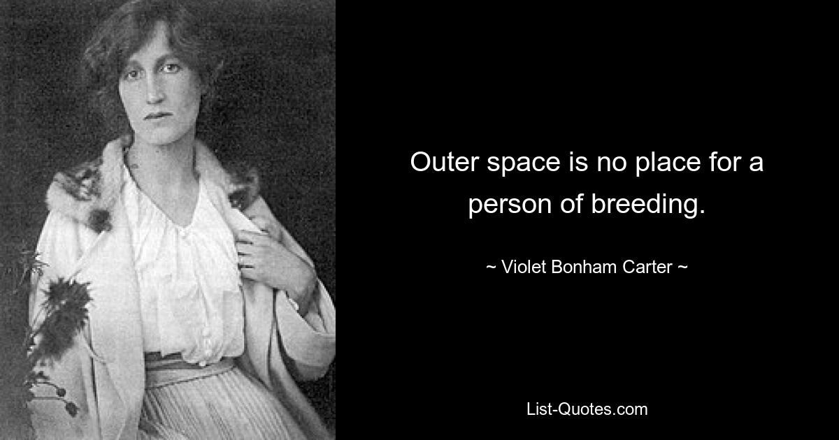 Outer space is no place for a person of breeding. — © Violet Bonham Carter