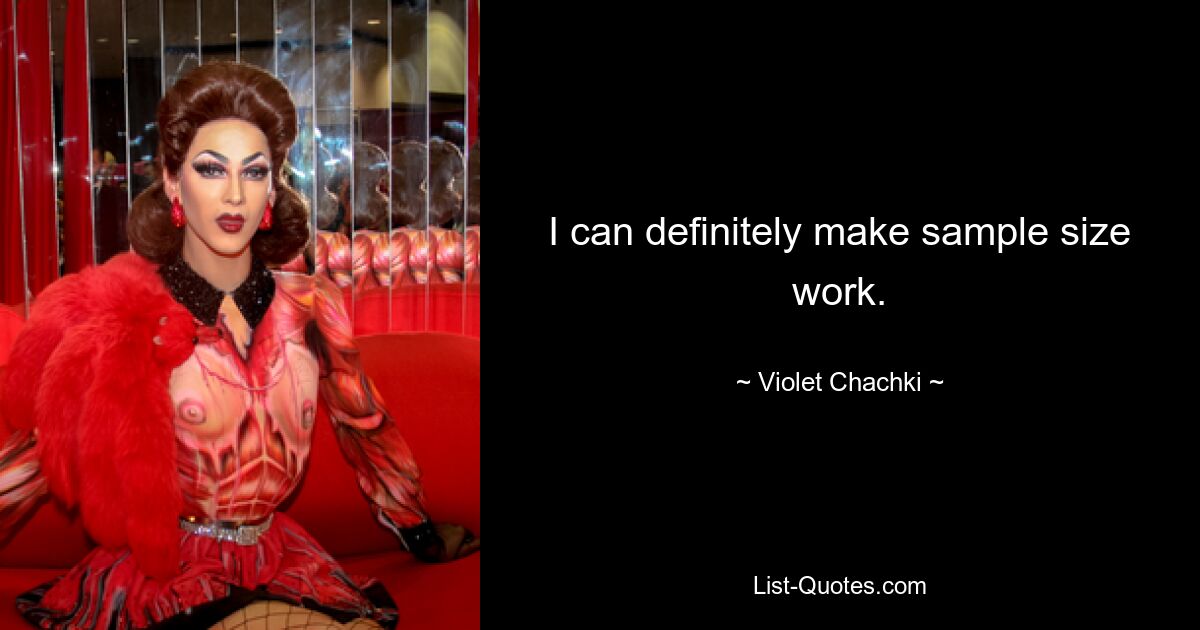 I can definitely make sample size work. — © Violet Chachki