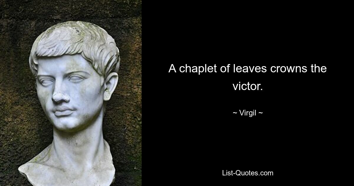 A chaplet of leaves crowns the victor. — © Virgil