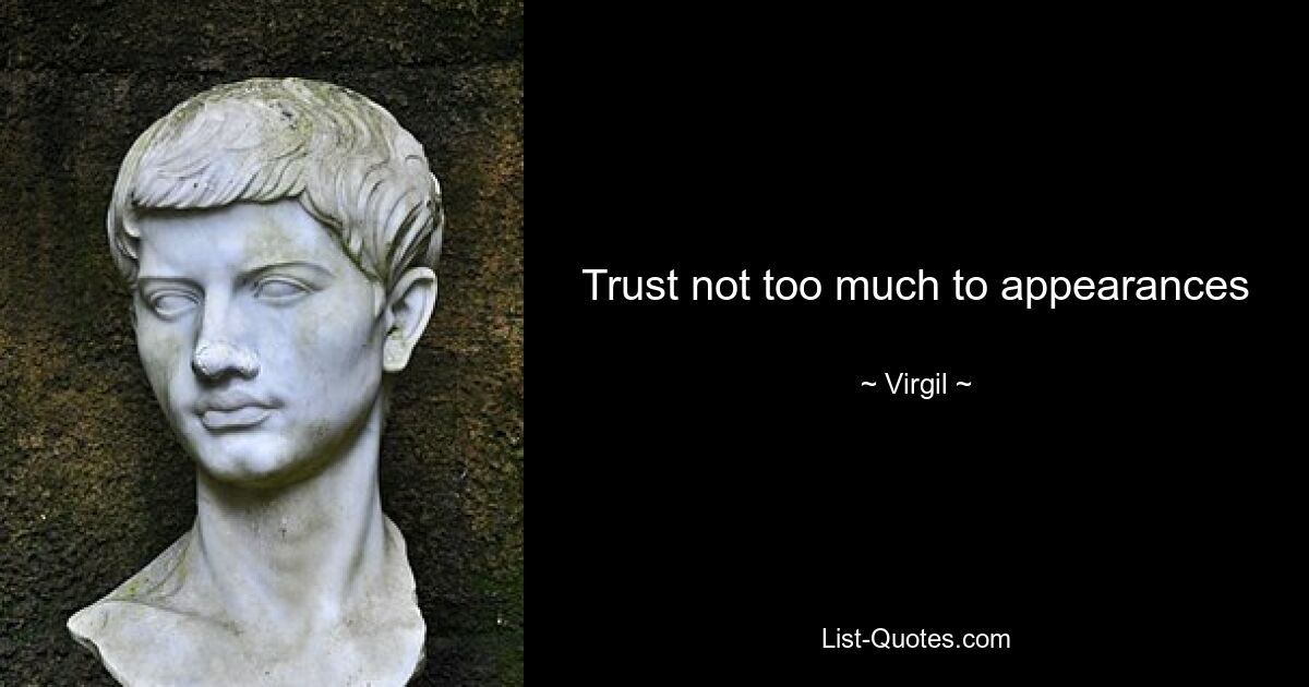 Trust not too much to appearances — © Virgil