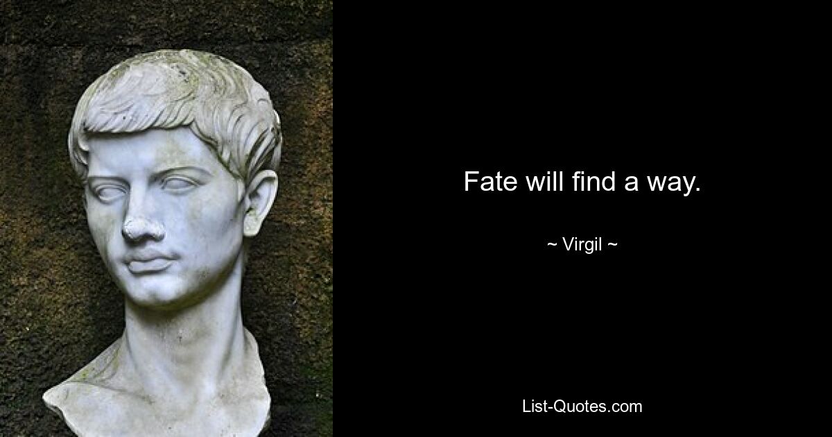 Fate will find a way. — © Virgil