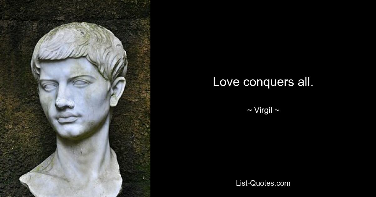 Love conquers all. — © Virgil