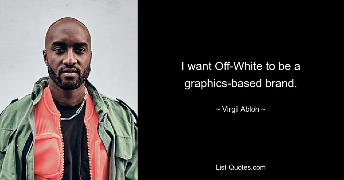 I want Off-White to be a graphics-based brand. — © Virgil Abloh