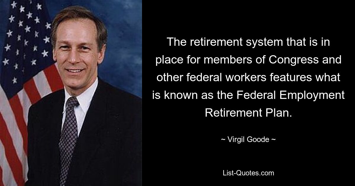 The retirement system that is in place for members of Congress and other federal workers features what is known as the Federal Employment Retirement Plan. — © Virgil Goode