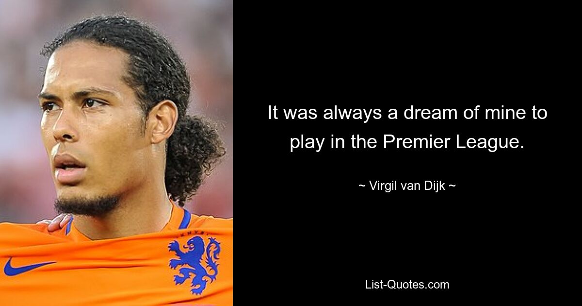 It was always a dream of mine to play in the Premier League. — © Virgil van Dijk