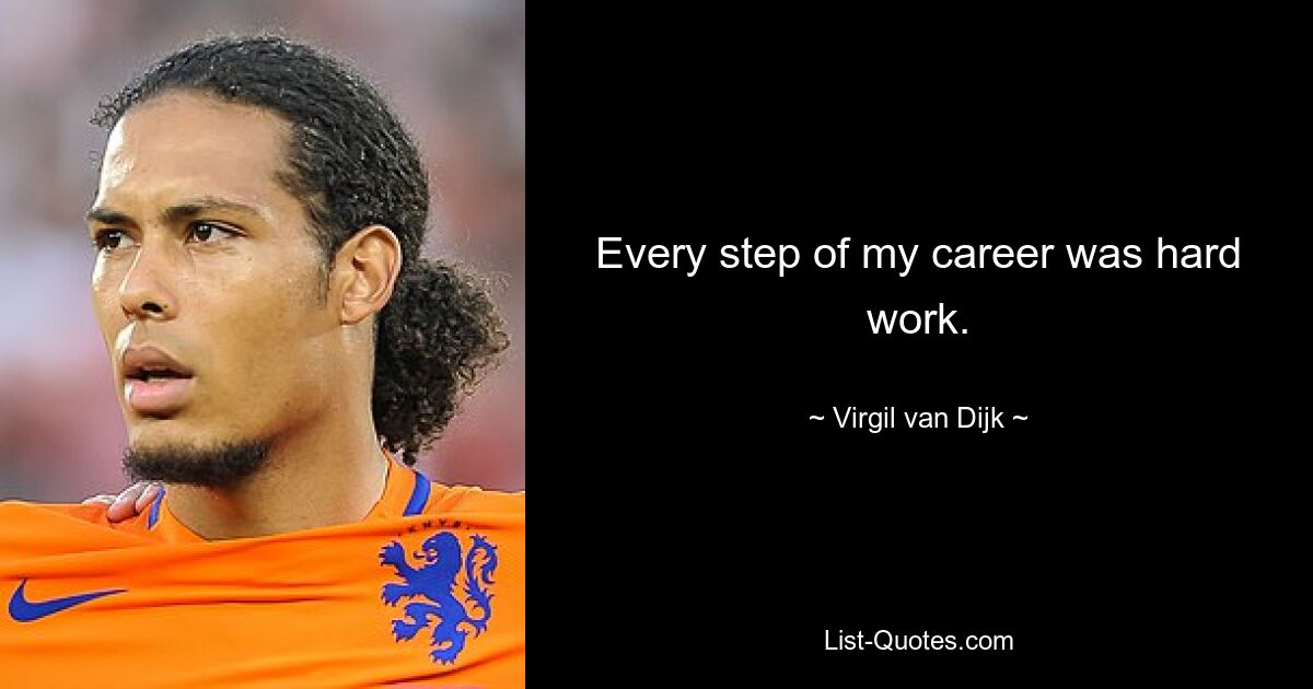 Every step of my career was hard work. — © Virgil van Dijk