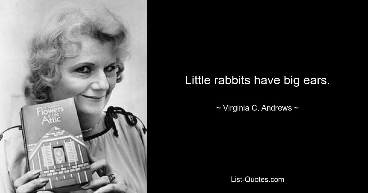 Little rabbits have big ears. — © Virginia C. Andrews