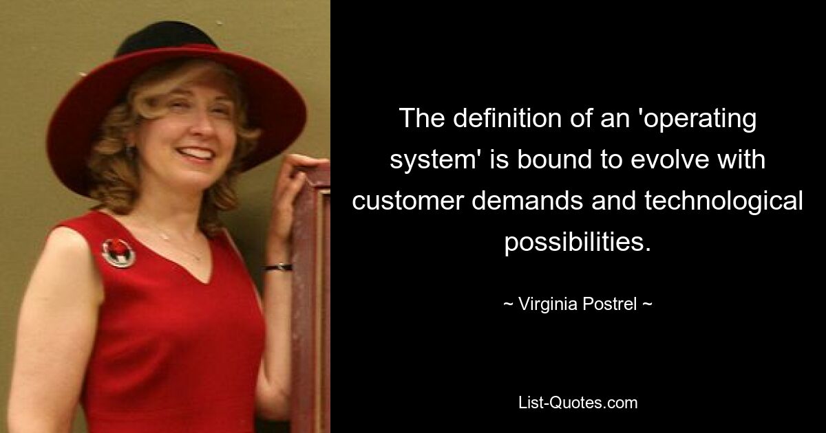 The definition of an 'operating system' is bound to evolve with customer demands and technological possibilities. — © Virginia Postrel