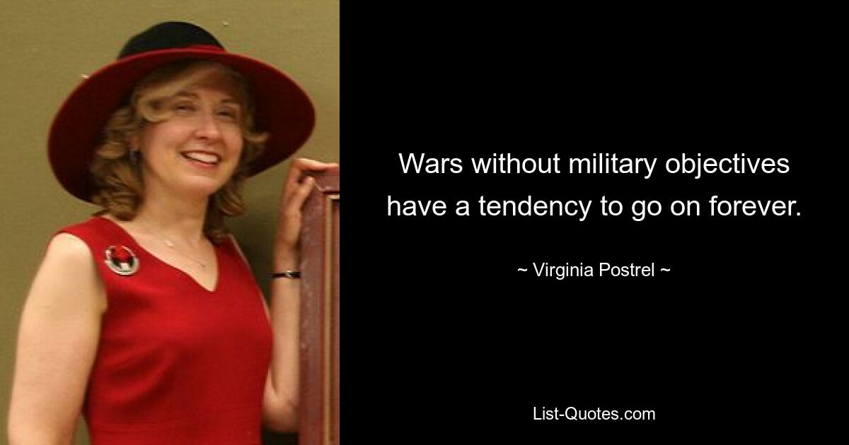 Wars without military objectives have a tendency to go on forever. — © Virginia Postrel