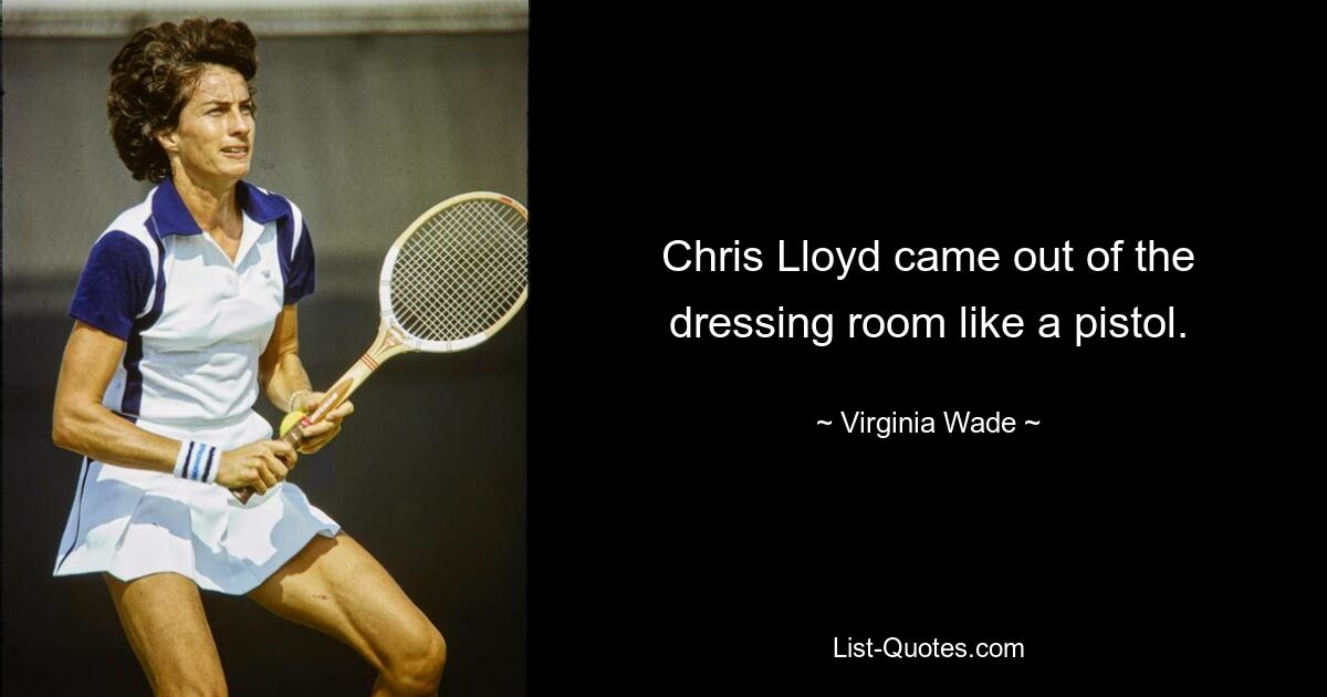 Chris Lloyd came out of the dressing room like a pistol. — © Virginia Wade