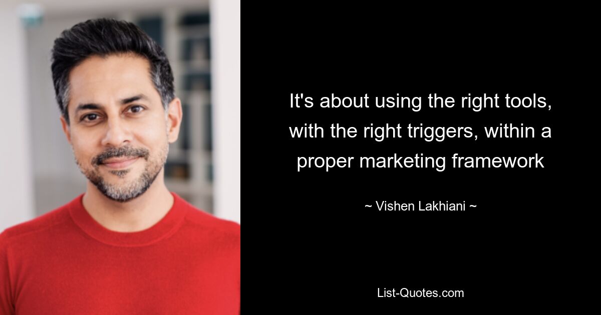 It's about using the right tools, with the right triggers, within a proper marketing framework — © Vishen Lakhiani