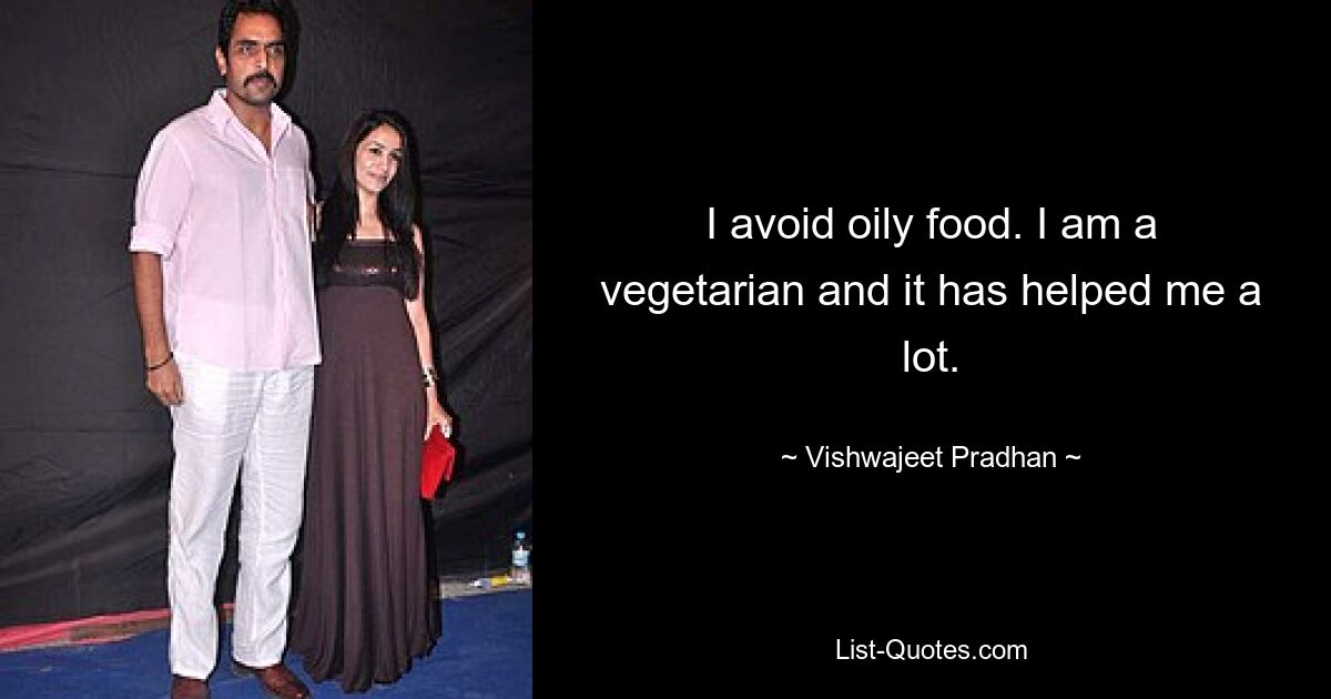 I avoid oily food. I am a vegetarian and it has helped me a lot. — © Vishwajeet Pradhan